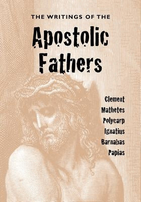The Writings of the Apostolic Fathers by Roberts, Alexander