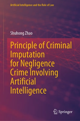 Principle of Criminal Imputation for Negligence Crime Involving Artificial Intelligence by Zhao, Shuhong