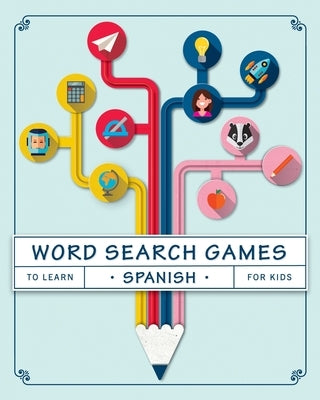 Word Search Games to Learn Spanish For Kids: Puzzles to Learn Spanish for Kids Ages 8-10 by James de la Vega, Sofia