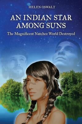 An Indian Star Among Suns: The Magnificent Natchez World Destroyed by Taylor, Donald