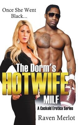 The Dorm's Hotwife MILF - A Cuckold Erotica Series: Once She Went Black... by Merlot, Raven