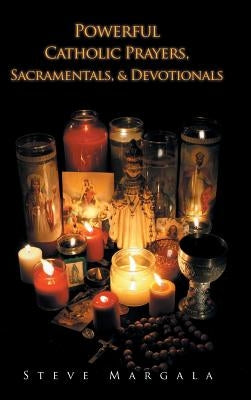 Powerful Catholic Prayers, Sacramentals, and Devotionals by Margala, Steve