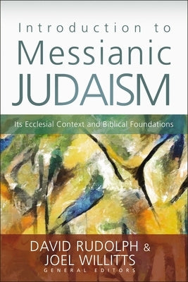 Introduction to Messianic Judaism: Its Ecclesial Context and Biblical Foundations by Rudolph, David J.