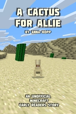 A Cactus For Allie: An Unofficial Minecraft Story For Early Readers by Kopp, Anna