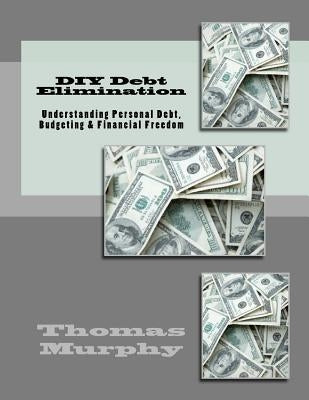 DIY Debt Elimination: Understanding Personal Debt, Budgeting & Financial Freedom by Murphy, Thomas