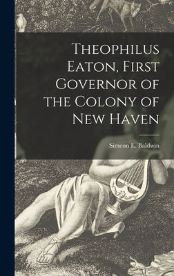 Theophilus Eaton, First Governor of the Colony of New Haven by Baldwin, Simeon E. (Simeon Eben) 184