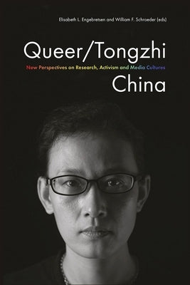 Queer/Tongzhi China: New Perspectives on Research, Activism and Media Cultures by Engebretsen, Elisabeth L.
