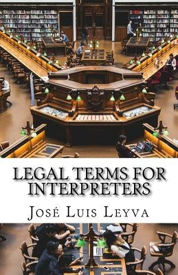 Legal Terms for Interpreters: English-Spanish Legal Glossary by Leyva, Jose Luis