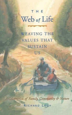 Web of Life: Weaving the Values That Sustain Us (Essays from the Author of Last Child in the Woods and Our Wild Calling) by Louv, Richard