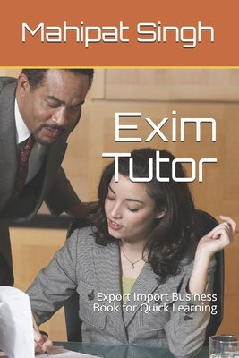 Exim Tutor: Export Import Business Book for Quick Learning by Singh, Mahipat