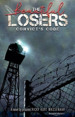 The Beautiful Losers: Convicts Code by Wassenaar, Ricky Kurt