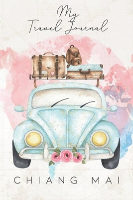 My Travel Journal Chiang Mai: 6x9 Travel Notebook or Diary with prompts, Checklists and Bucketlists perfect gift for your Trip to Chiang Mai (Thaila by Travel, S&l