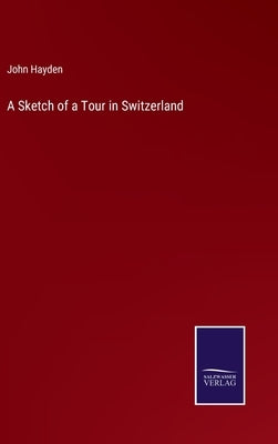 A Sketch of a Tour in Switzerland by Hayden, John