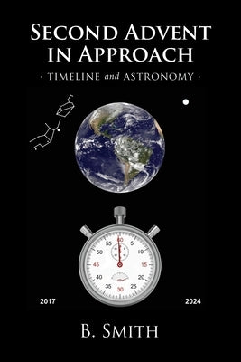 Second Advent in Approach: Timeline and Astronomy by Smith, B.