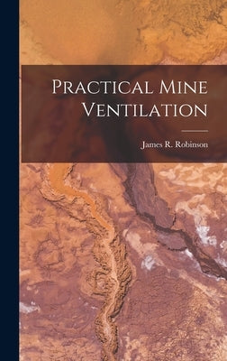 Practical Mine Ventilation by Robinson, James R.