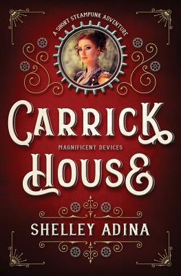 Carrick House: A short steampunk adventure by Adina, Shelley