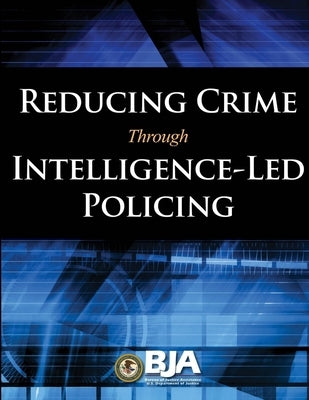 Reducing Crime Through Intelligence-Led Policing by Justice, U. S. Department of