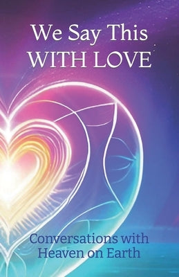 We Say This WITH LOVE by Earth, Conversations With Heaven on