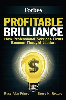 Profitable Brilliance: How professional services firms become thought leaders by Rogers, Bruce H.