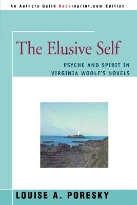 The Elusive Self: Psyche and Spirit in Virginia Woolf's Novels by Poresky, Louise A.