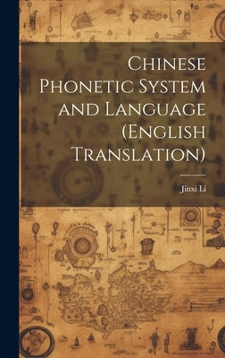 Chinese Phonetic System and Language (English Translation) by Li, Jinxi