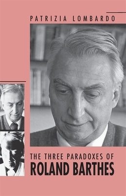 The Three Paradoxes of Roland Barthes by Lombardo, Patrizia