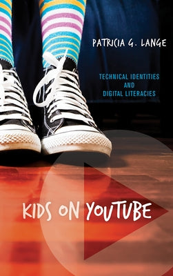 Kids on Youtube: Technical Identities and Digital Literacies by Lange, Patricia G.