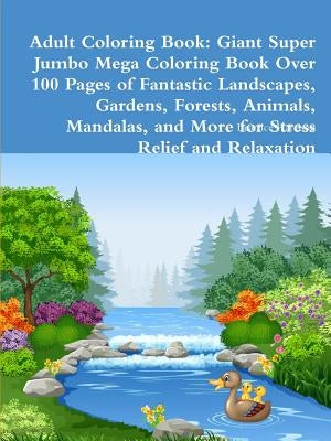Adult Coloring Book: Giant Super Jumbo Mega Coloring Book Over 100 Pages of Fantastic Landscapes, Gardens, Forests, Animals, Mandalas, and by Harrison, Beatrice