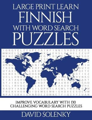 Large Print Learn Finnish with Word Search Puzzles: Learn Finnish Language Vocabulary with Challenging Easy to Read Word Find Puzzles by Solenky, David
