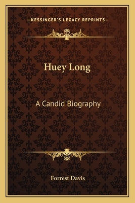 Huey Long: A Candid Biography by Davis, Forrest