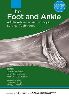 The Foot and Ankle: AANA Advanced Arthroscopic Surgical Techniques by Stone, James