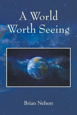 A World Worth Seeing by Nelson, Brian