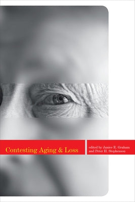 Contesting Aging and Loss by Graham, Janice E.