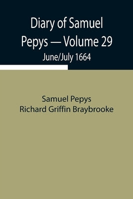 Diary Of Samuel Pepys - Volume 29: June/July 1664 by Pepys Richard Griffin Braybrooke, Samuel