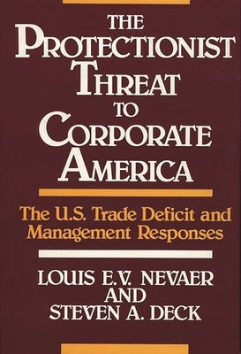 The Protectionist Threat to Corporate America: The U.S. Trade Deficit and Management Responses by Deck, Steven