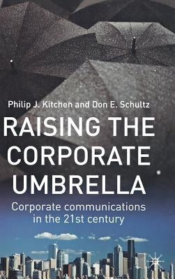 Raising the Corporate Umbrella: Corporate Communications in the Twenty-First Century by Kitchen, Philip J.