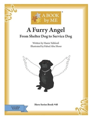 A Furry Angel: From Shelter Dog to Service Dog by Yahfoufi, Hanin