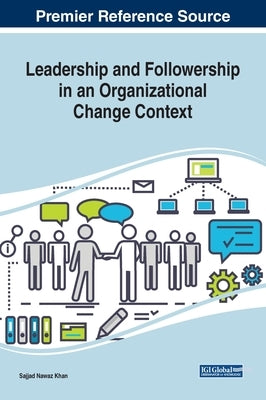 Leadership and Followership in an Organizational Change Context by Khan, Sajjad Nawaz