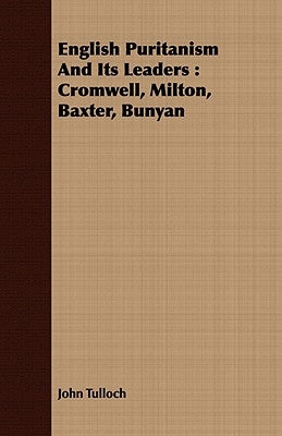 English Puritanism And Its Leaders: Cromwell, Milton, Baxter, Bunyan by Tulloch, John