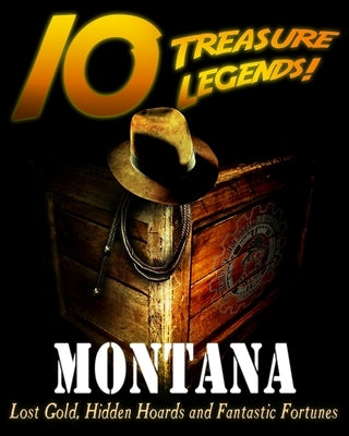 10 Treasure Legends! Montana: Lost Gold, Hidden Hoards and Fantastic Fortunes by Pulitzer, Jovan Hutton