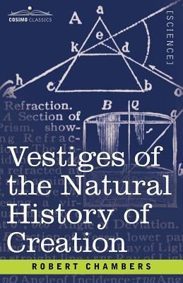 Vestiges of the Natural History of Creation by Chambers, Robert
