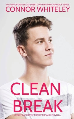 Clean Break: A Sweet Gay Contemporary Romance Novella by Whiteley, Connor