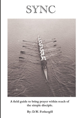 Sync: A field guide to bring prayer within reach of the simple disciple. by Fothergill, D. W.