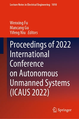 Proceedings of 2022 International Conference on Autonomous Unmanned Systems (Icaus 2022) by Fu, Wenxing