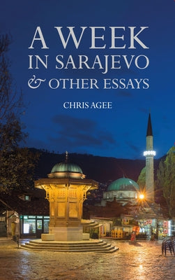 A Week in Sarajevo & Other Essays by Agee, Chris