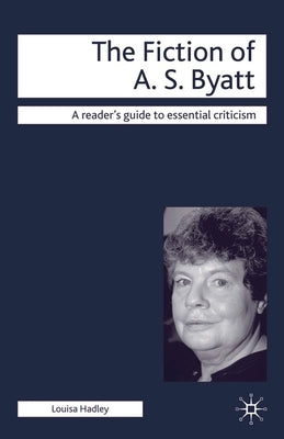 The Fiction of A. S. Byatt by Hadley, Louisa