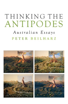 Thinking the Antipodes: Australian Essays by Beilharz, Peter