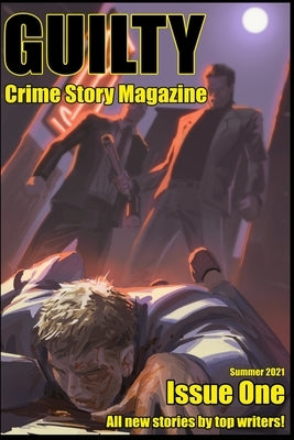 Guilty Crime Story Magazine: Issue 001 - Summer 2021 by White, Robb T.