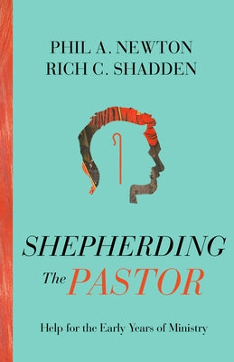 Shepherding the Pastor: Help for the Early Years of Ministry by Newton, Phil A.