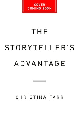 The Storyteller's Advantage: How Powerful Narratives Make Businesses Thrive by Farr, Christina